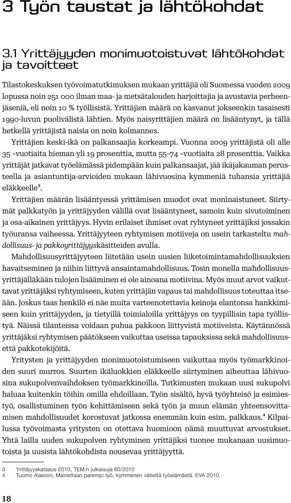 ja avustavia perheenjäseniä, eli noin 10 % työllisistä. Yrittäjien määrä on kasvanut jokseenkin tasaisesti 1990-luvun puolivälistä lähtien.