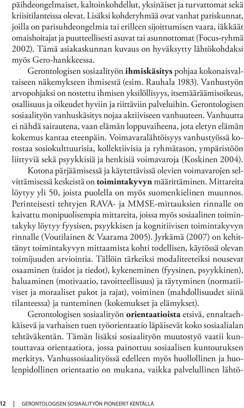 Tämä asiakaskunnan kuvaus on hyväksytty lähtökohdaksi myös Gero-hankkeessa. Gerontologisen sosiaalityön ihmiskäsitys pohjaa kokonaisvaltaiseen näkemykseen ihmisestä (esim. Rauhala 1983).