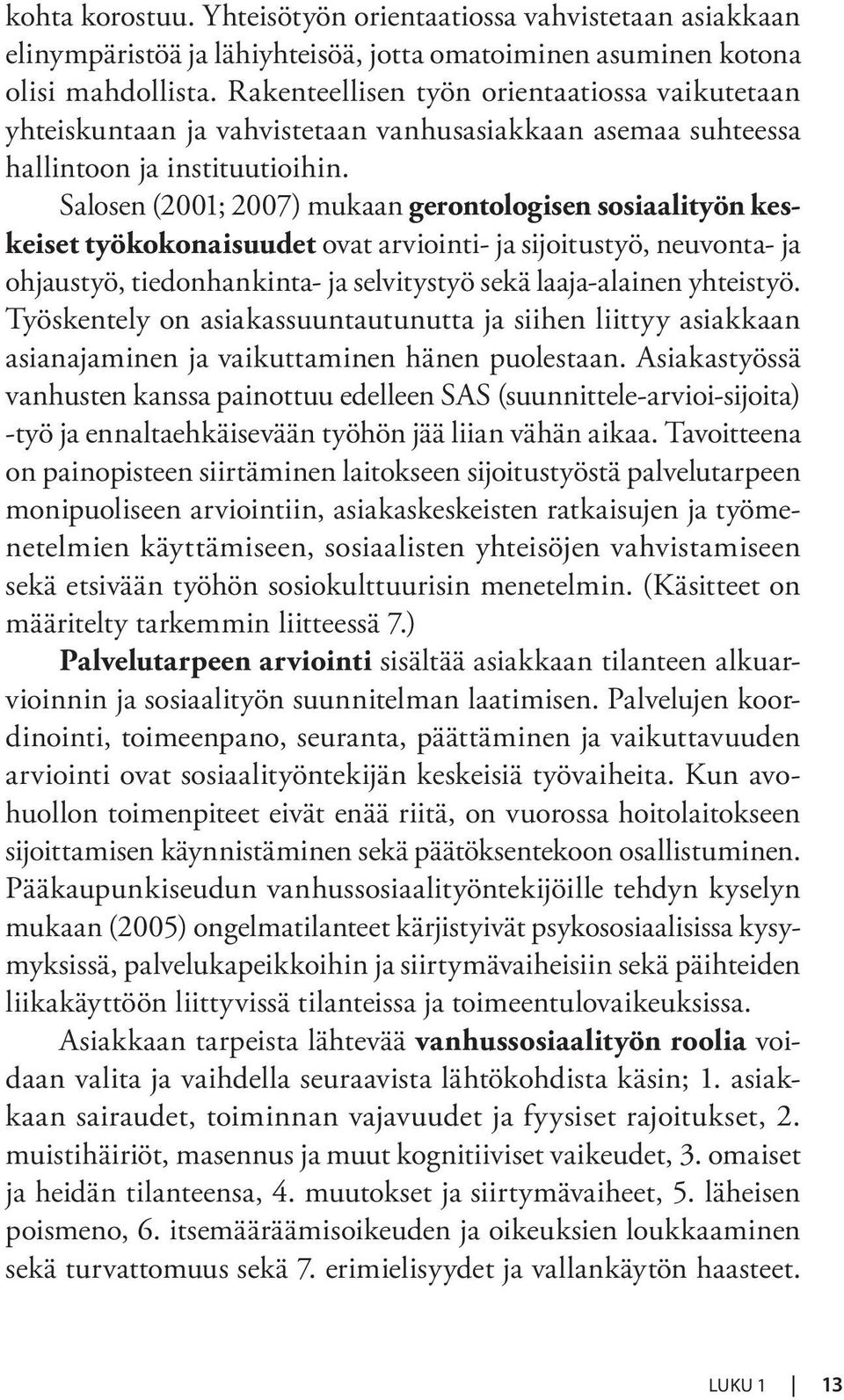 Salosen (2001; 2007) mukaan gerontologisen sosiaalityön keskeiset työkokonaisuudet ovat arviointi- ja sijoitustyö, neuvonta- ja ohjaustyö, tiedonhankinta- ja selvitystyö sekä laaja-alainen yhteistyö.