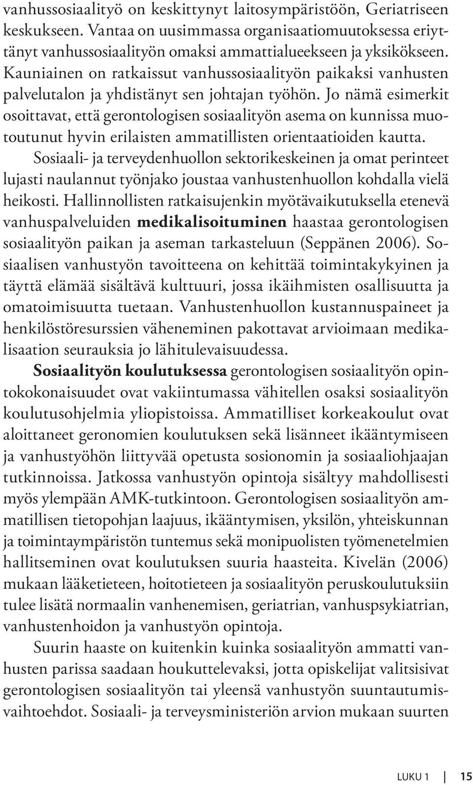 Jo nämä esimerkit osoittavat, että gerontologisen sosiaalityön asema on kunnissa muotoutunut hyvin erilaisten ammatillisten orientaatioiden kautta.