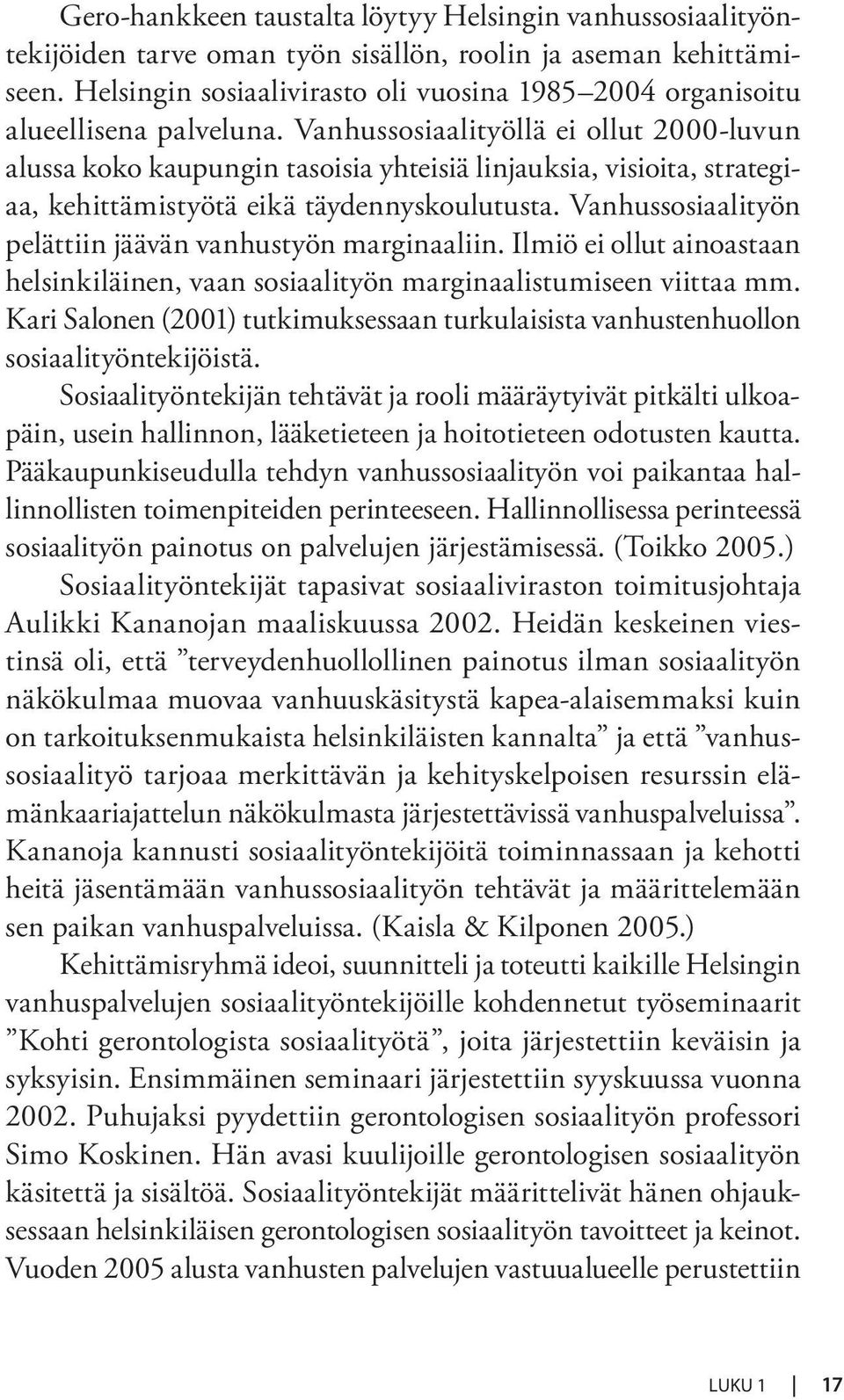 Vanhussosiaalityöllä ei ollut 2000-luvun alussa koko kaupungin tasoisia yhteisiä linjauksia, visioita, strategiaa, kehittämistyötä eikä täydennyskoulutusta.