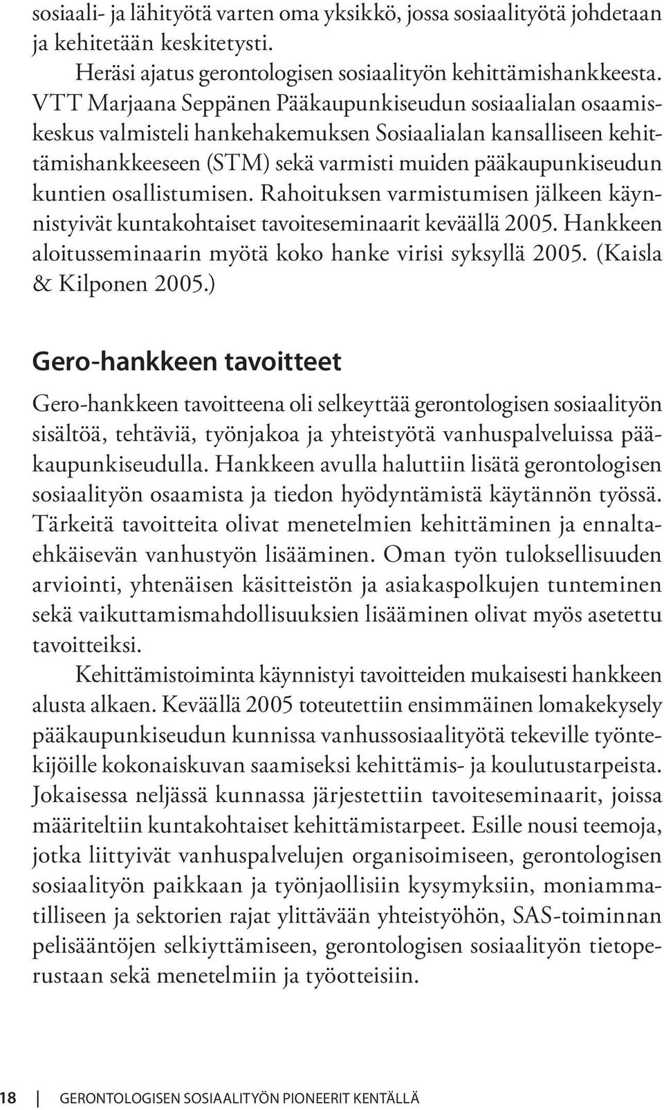 osallistumisen. Rahoituksen varmistumisen jälkeen käynnistyivät kuntakohtaiset tavoiteseminaarit keväällä 2005. Hankkeen aloitusseminaarin myötä koko hanke virisi syksyllä 2005.