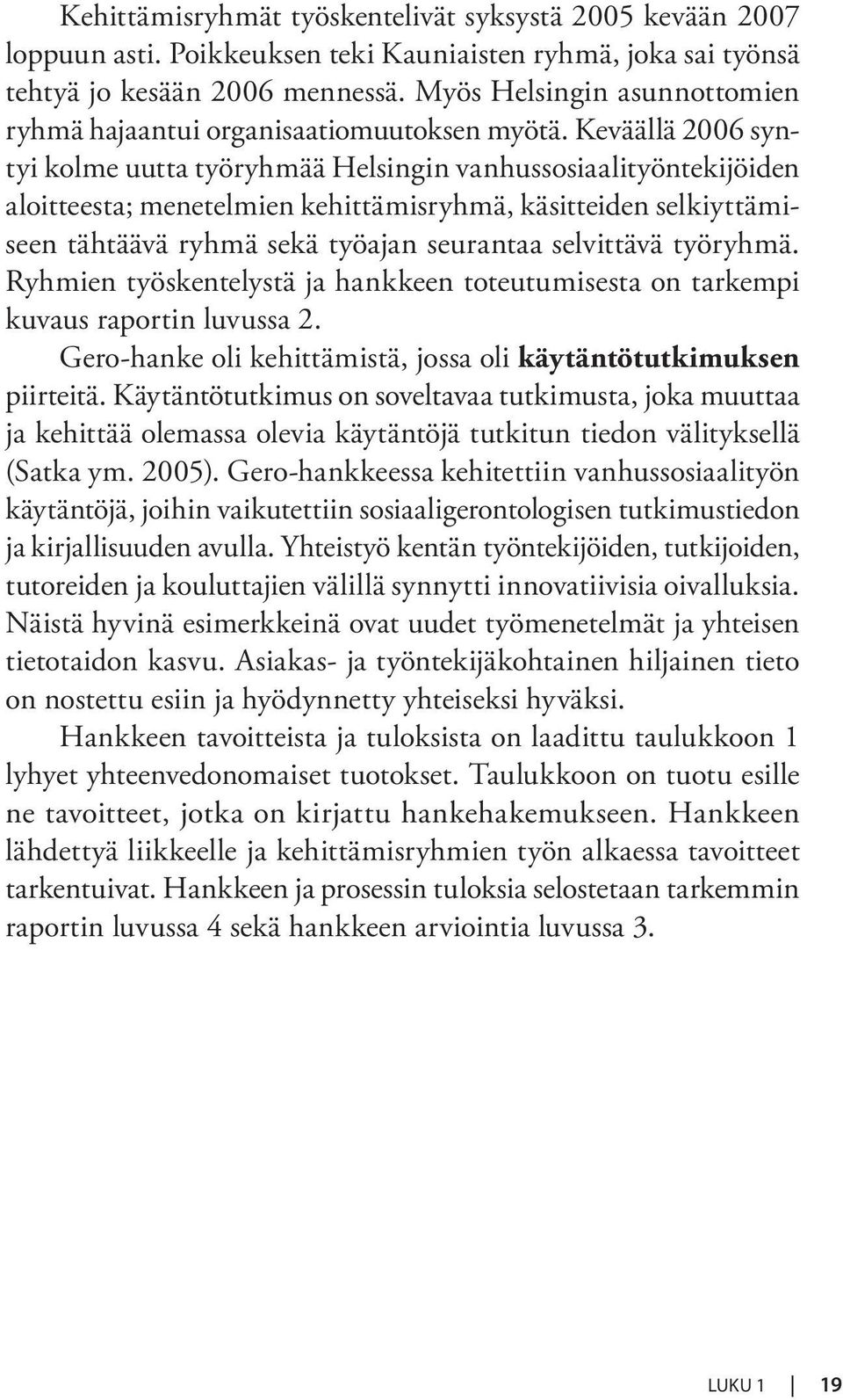 Keväällä 2006 syntyi kolme uutta työryhmää Helsingin vanhussosiaalityöntekijöiden aloitteesta; menetelmien kehittämisryhmä, käsitteiden selkiyttämiseen tähtäävä ryhmä sekä työajan seurantaa