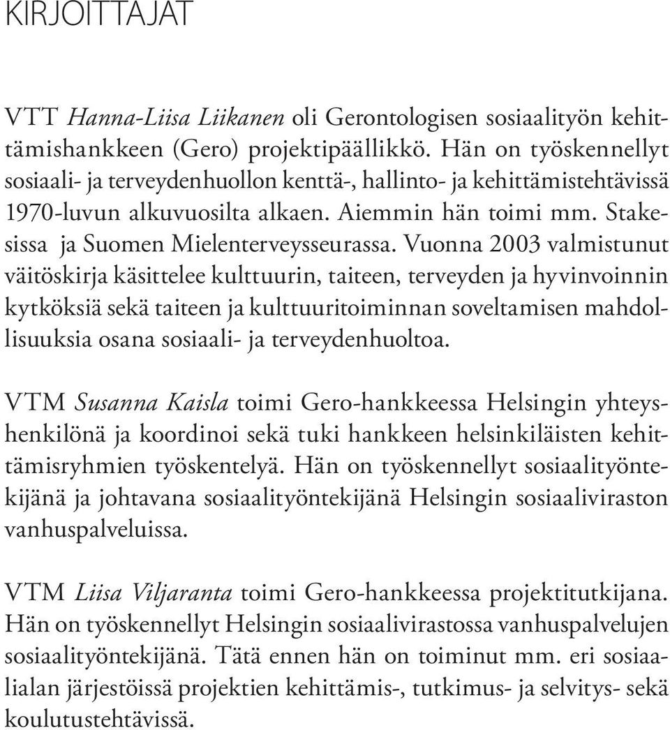 Vuonna 2003 valmistunut väitöskirja käsittelee kulttuurin, taiteen, terveyden ja hyvinvoinnin kytköksiä sekä taiteen ja kulttuuritoiminnan soveltamisen mahdollisuuksia osana sosiaali- ja