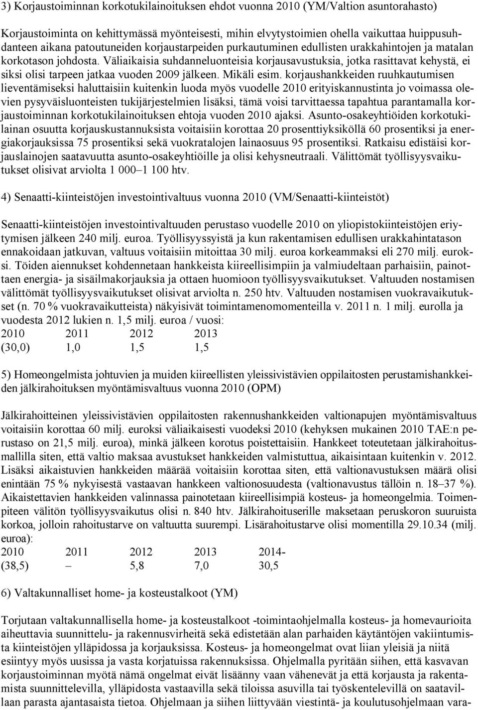 Väliaikaisia suhdanneluonteisia korjausavustuksia, jotka rasittavat kehystä, ei siksi olisi tarpeen jatkaa vuoden 2009 jälkeen. Mikäli esim.