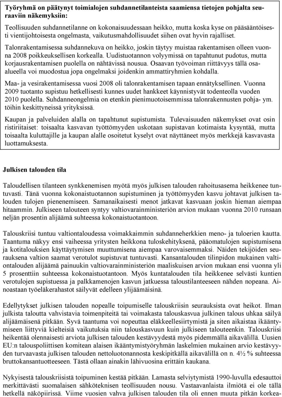 Talonrakentamisessa suhdannekuva on heikko, joskin täytyy muistaa rakentamisen olleen vuonna 2008 poikkeuksellisen korkealla.