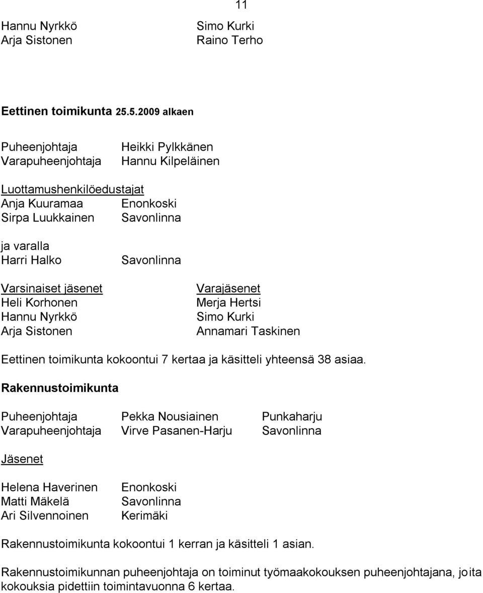 Varsinaiset jäsenet Heli Korhonen Hannu Nyrkkö Arja Sistonen Varajäsenet Merja Hertsi Simo Kurki Annamari Taskinen Eettinen toimikunta kokoontui 7 kertaa ja käsitteli yhteensä 38 asiaa.