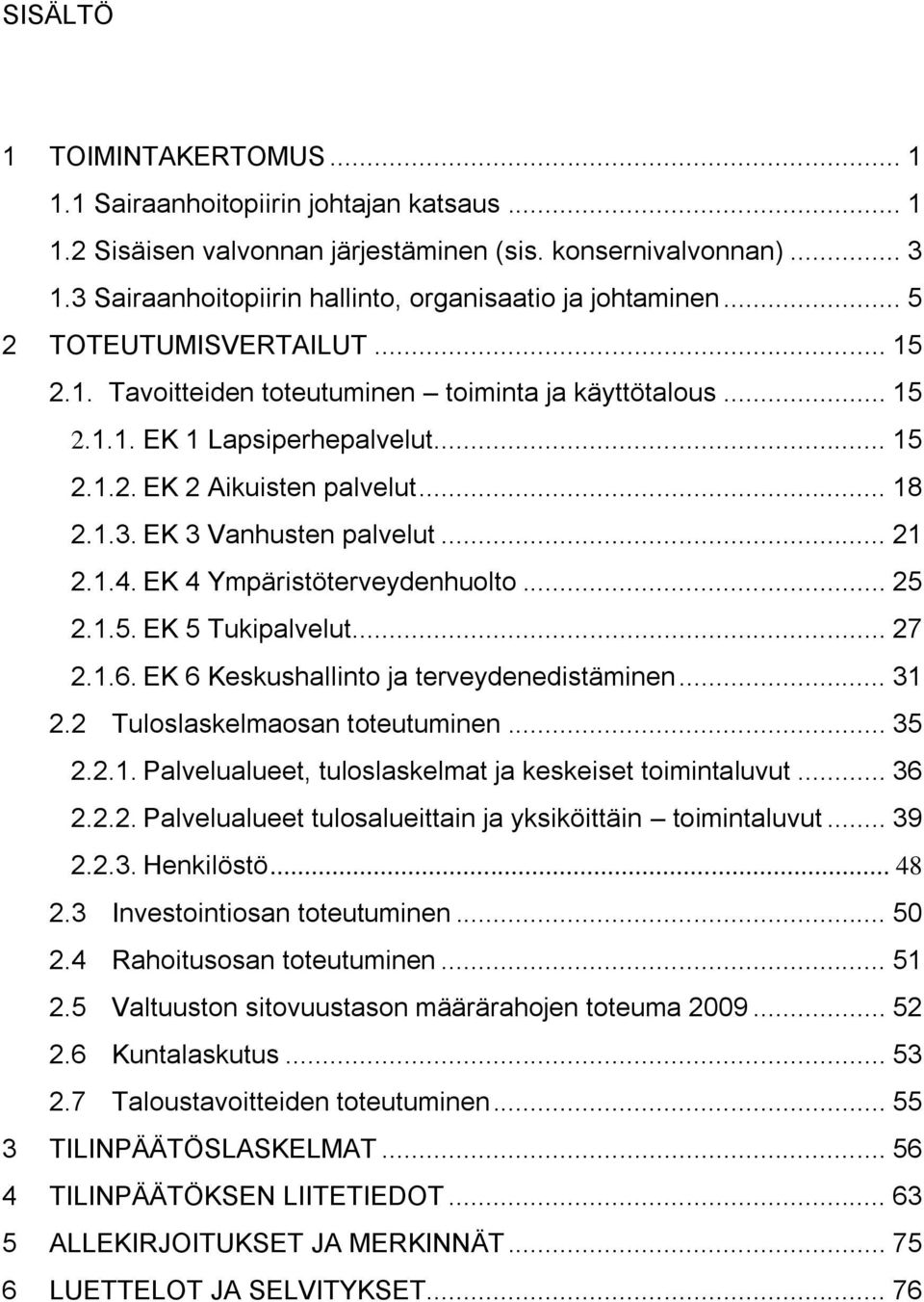 .. 18 2.1.3. EK 3 Vanhusten palvelut... 21 2.1.4. EK 4 Ympäristöterveydenhuolto... 25 2.1.5. EK 5 Tukipalvelut... 27 2.1.6. EK 6 Keskushallinto ja terveydenedistäminen... 31 2.