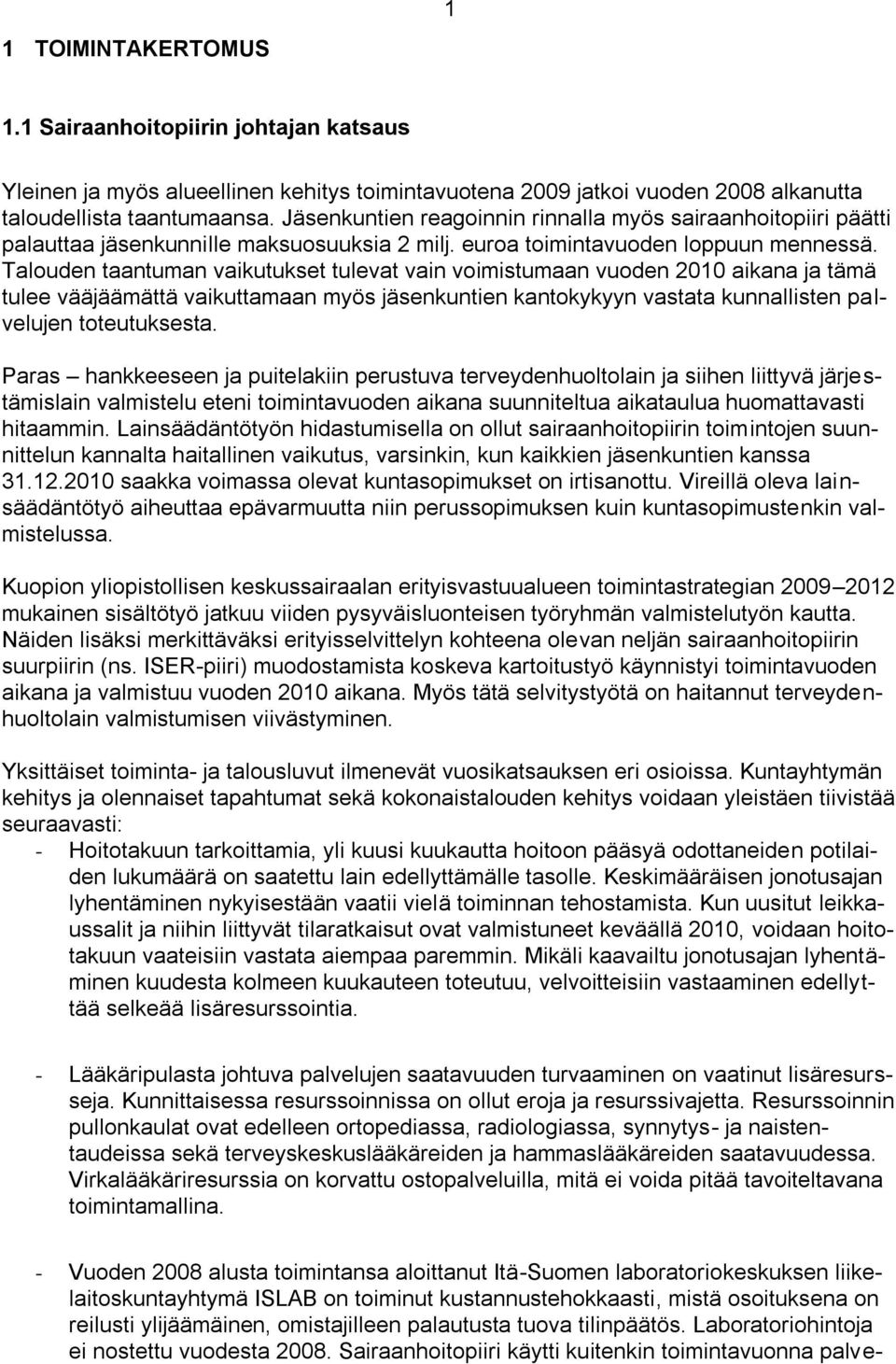 Talouden taantuman vaikutukset tulevat vain voimistumaan vuoden 2010 aikana ja tämä tulee vääjäämättä vaikuttamaan myös jäsenkuntien kantokykyyn vastata kunnallisten palvelujen toteutuksesta.