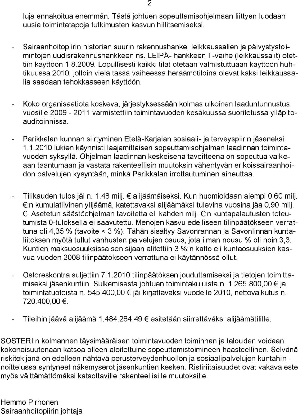 Lopullisesti kaikki tilat otetaan valmistuttuaan käyttöön huhtikuussa 2010, jolloin vielä tässä vaiheessa heräämötiloina olevat kaksi leikkaussalia saadaan tehokkaaseen käyttöön.