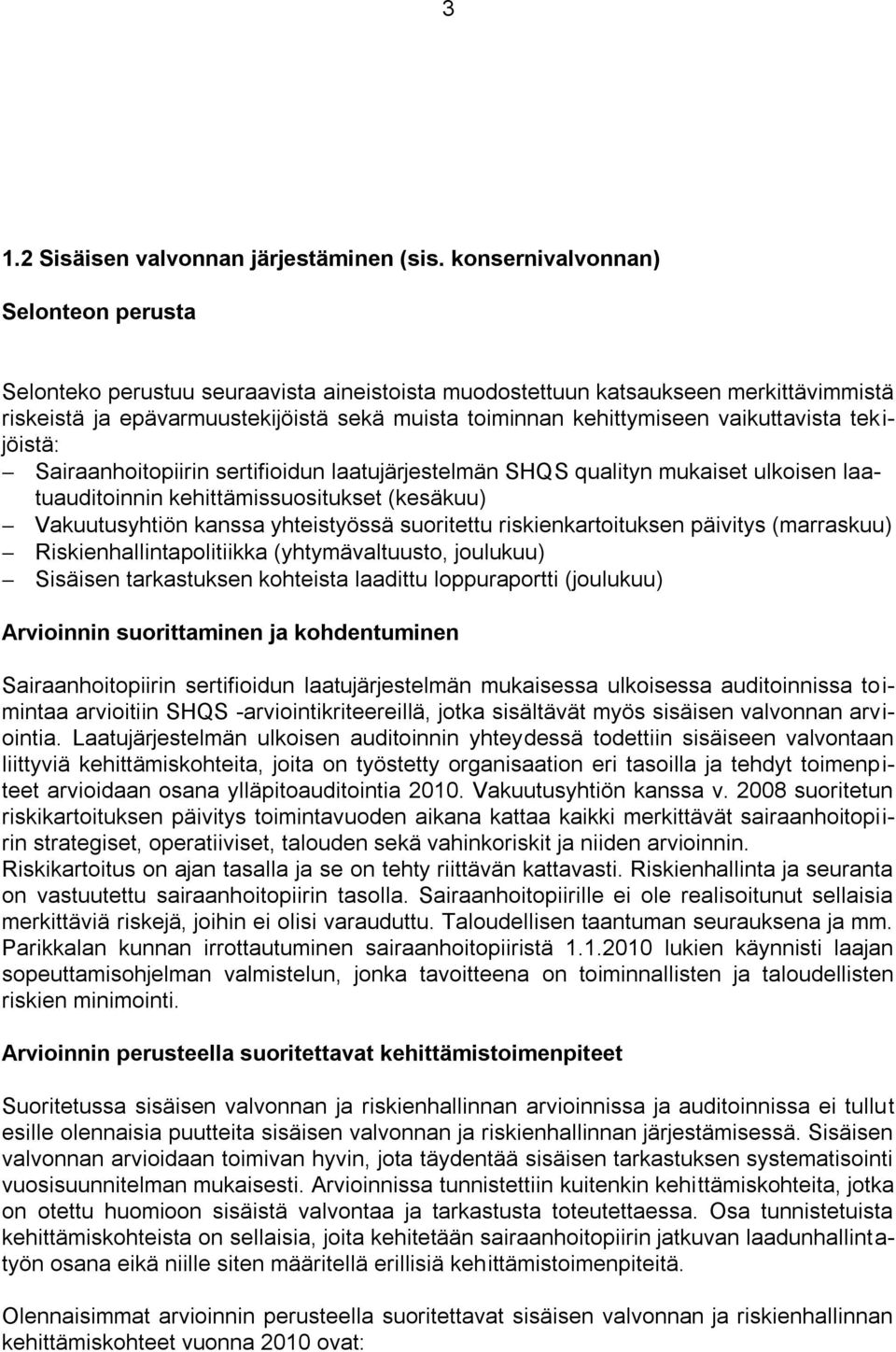 vaikuttavista tekijöistä: Sairaanhoitopiirin sertifioidun laatujärjestelmän SHQS qualityn mukaiset ulkoisen laatuauditoinnin kehittämissuositukset (kesäkuu) Vakuutusyhtiön kanssa yhteistyössä