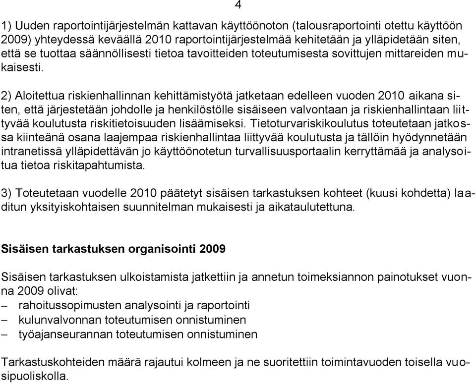 2) Aloitettua riskienhallinnan kehittämistyötä jatketaan edelleen vuoden 2010 aikana siten, että järjestetään johdolle ja henkilöstölle sisäiseen valvontaan ja riskienhallintaan liittyvää koulutusta