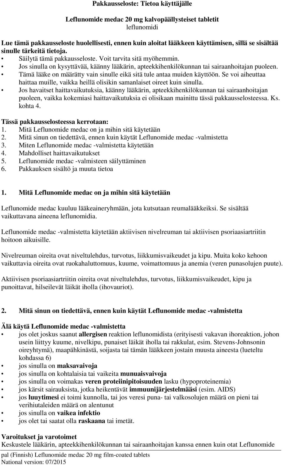 Tämä lääke on määrätty vain sinulle eikä sitä tule antaa muiden käyttöön. Se voi aiheuttaa haittaa muille, vaikka heillä olisikin samanlaiset oireet kuin sinulla.