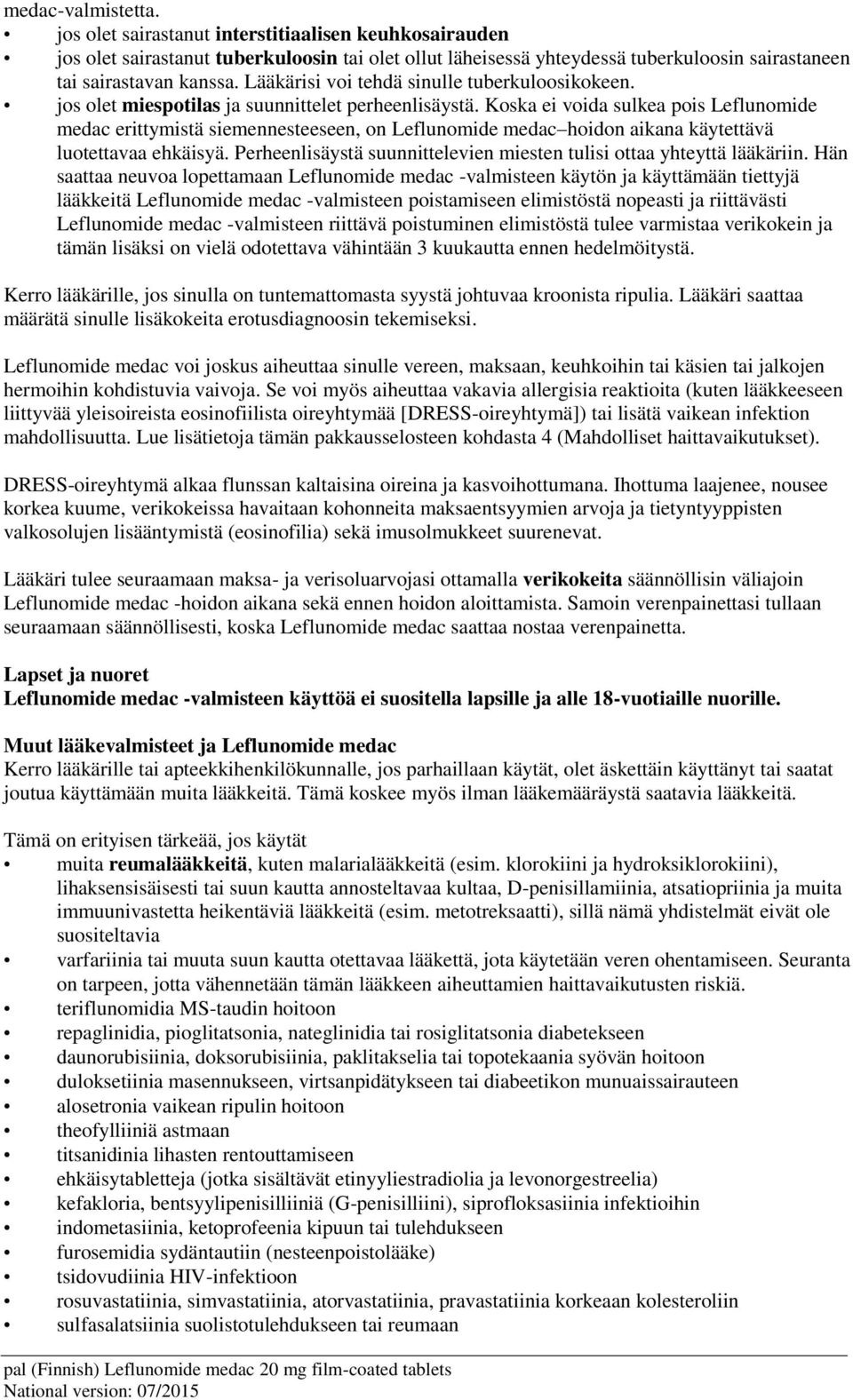 Koska ei voida sulkea pois Leflunomide medac erittymistä siemennesteeseen, on Leflunomide medac hoidon aikana käytettävä luotettavaa ehkäisyä.