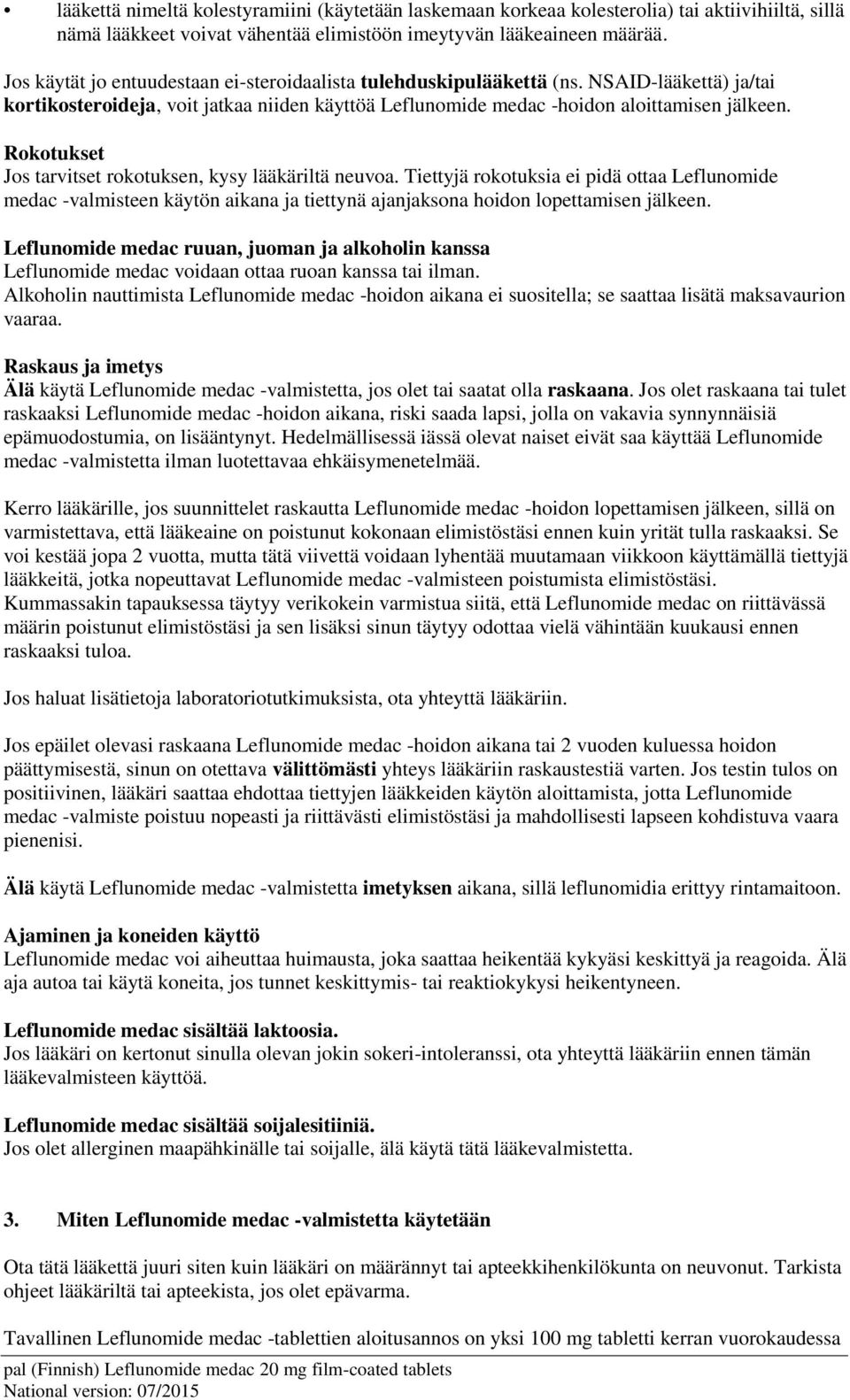 Rokotukset Jos tarvitset rokotuksen, kysy lääkäriltä neuvoa. Tiettyjä rokotuksia ei pidä ottaa Leflunomide medac -valmisteen käytön aikana ja tiettynä ajanjaksona hoidon lopettamisen jälkeen.