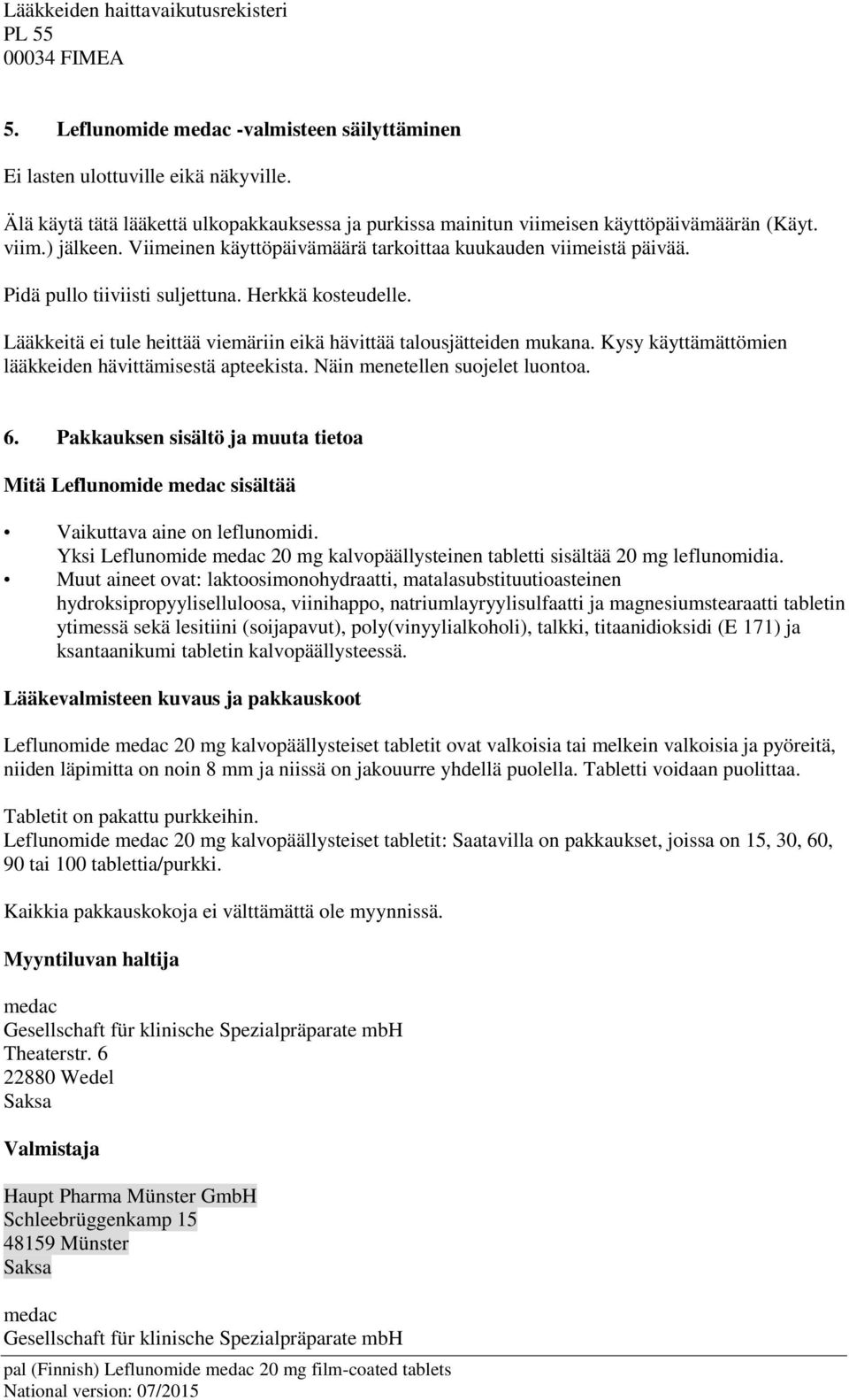 Pidä pullo tiiviisti suljettuna. Herkkä kosteudelle. Lääkkeitä ei tule heittää viemäriin eikä hävittää talousjätteiden mukana. Kysy käyttämättömien lääkkeiden hävittämisestä apteekista.