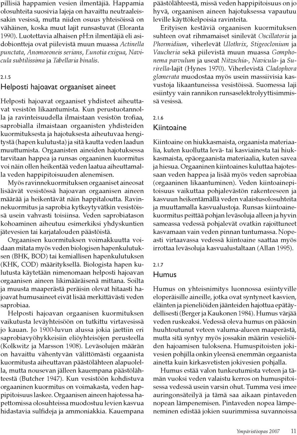 Luotettavia alhaisen ph:n ilmentäjiä eli asidobiontteja ovat piilevistä muun muassa Actinella punctata, Anomoeoneis serians, Eunotia exigua, Navicula subtilissima ja Tabellaria binalis. 2.1.