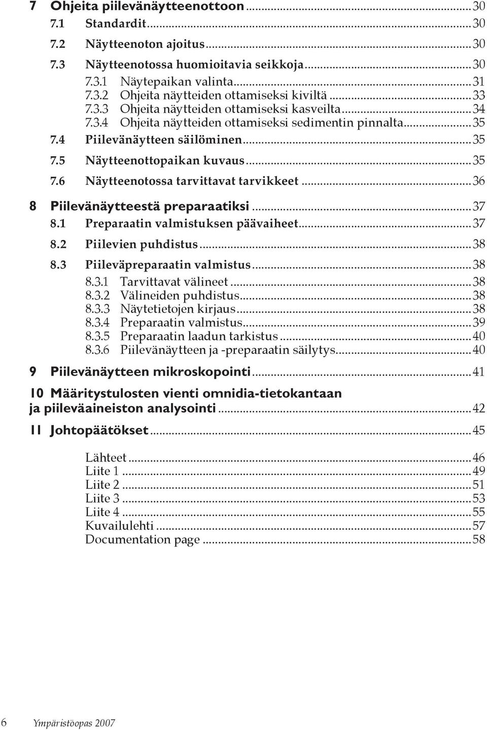 ..36 8 Piilevänäytteestä preparaatiksi...37 8.1 Preparaatin valmistuksen päävaiheet...37 8.2 Piilevien puhdistus...38 8.3 Piileväpreparaatin valmistus...38 8.3.1 Tarvittavat välineet...38 8.3.2 Välineiden puhdistus.