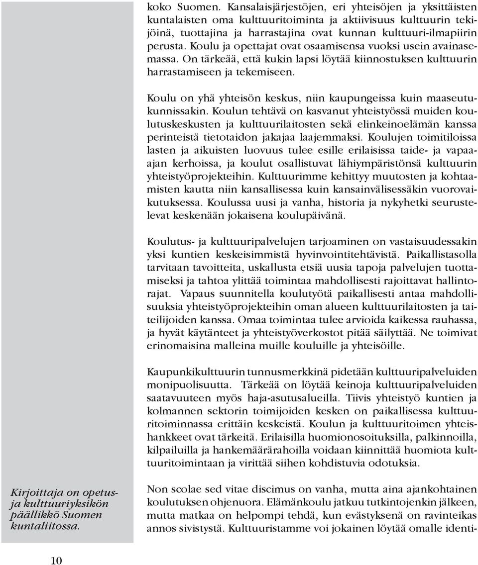 Koulu ja opettajat ovat osaamisensa vuoksi usein avainasemassa. On tärkeää, että kukin lapsi löytää kiinnostuksen kulttuurin harrastamiseen ja tekemiseen.