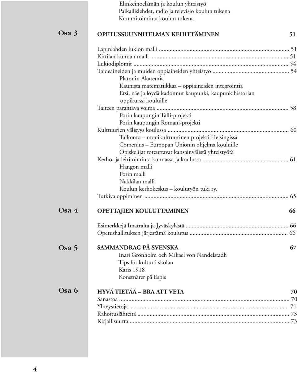 .. 54 Platonin Akatemia Kaunista matematiikkaa oppiaineiden integrointia Etsi, näe ja löydä kadonnut kaupunki, kaupunkihistorian oppikurssi kouluille Taiteen parantava voima.