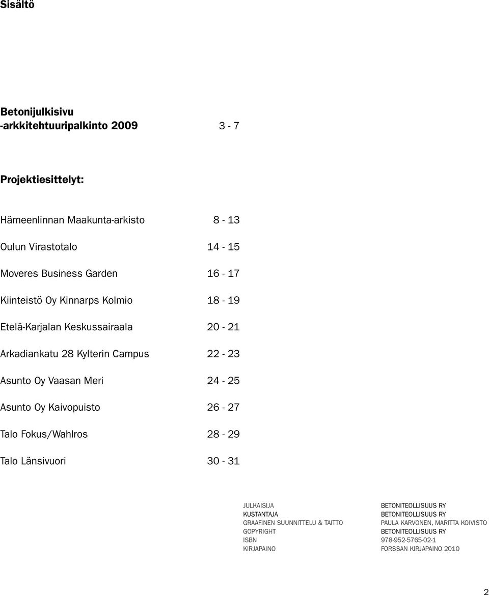 Vaasan Meri 24-25 Asunto Oy Kaivopuisto 26-27 Talo Fokus/Wahlros 28-29 Talo Länsivuori 30-31 JULKAISIJA BETONITEOLLISUUS RY KUSTANTAJA