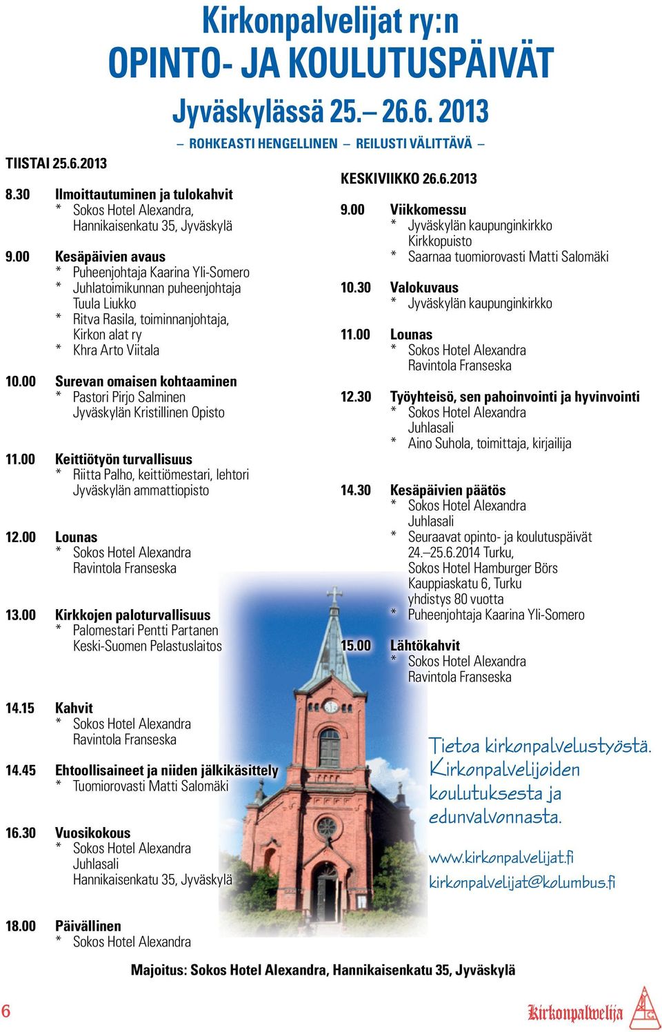 00 Surevan omaisen kohtaaminen * Pastori Pirjo Salminen Jyväskylän Kristillinen Opisto 11.00 Keittiötyön turvallisuus * Riitta Palho, keittiömestari, lehtori Jyväskylän ammattiopisto 12.