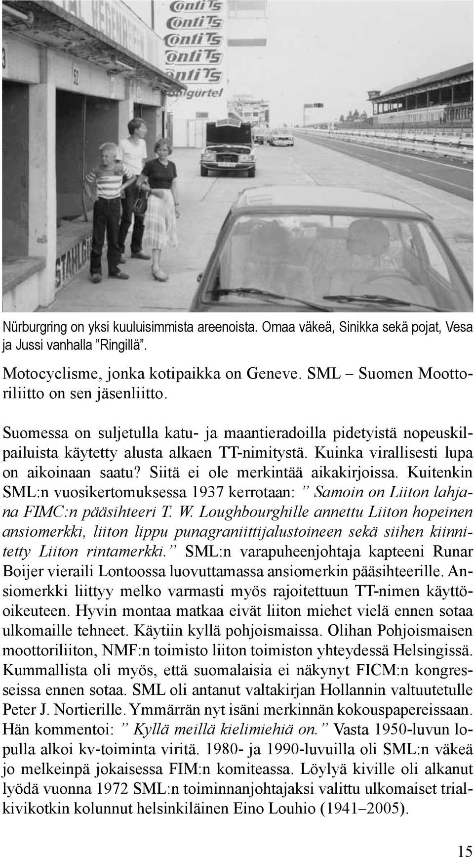 Kuitenkin SML:n vuosikertomuksessa 1937 kerrotaan: Samoin on Liiton lahjana FIMC:n pääsihteeri T. W.