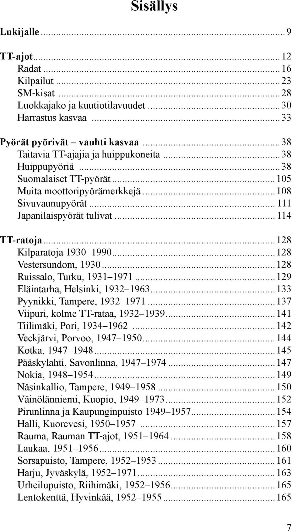 ..128 Kilparatoja 1930 1990...128 Vestersundom, 1930...128 Ruissalo, Turku, 1931 1971...129 Eläintarha, Helsinki, 1932 1963...133 Pyynikki, Tampere, 1932 1971...137 Viipuri, kolme TT-rataa, 1932 1939.