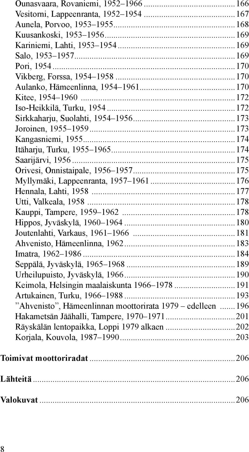 ..173 Joroinen, 1955 1959...173 Kangasniemi, 1955...174 Itäharju, Turku, 1955 1965...174 Saarijärvi, 1956...175 Orivesi, Onnistaipale, 1956 1957...175 Myllymäki, Lappeenranta, 1957 1961.