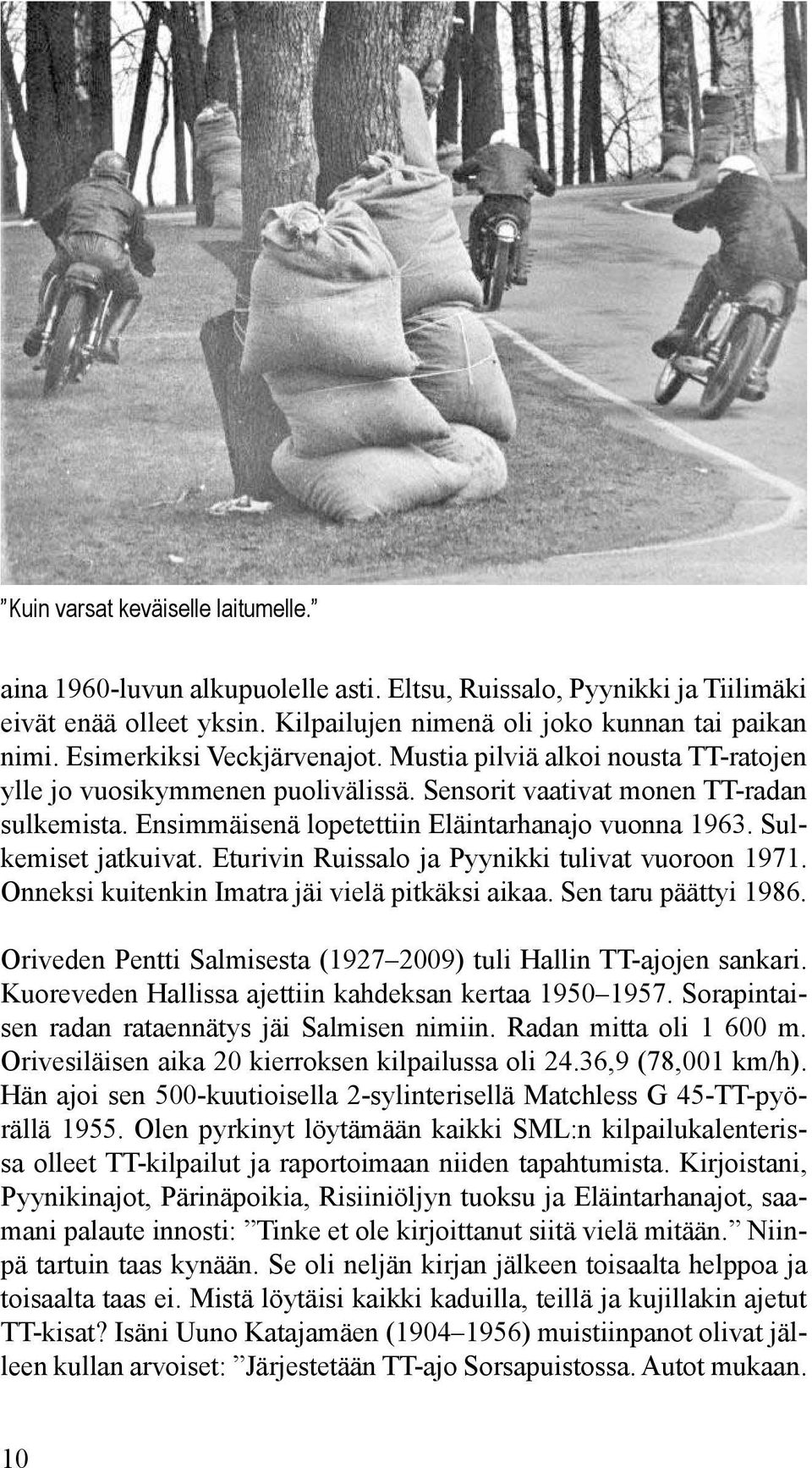 Sulkemiset jatkuivat. Eturivin Ruissalo ja Pyynikki tulivat vuoroon 1971. Onneksi kuitenkin Imatra jäi vielä pitkäksi aikaa. Sen taru päättyi 1986.