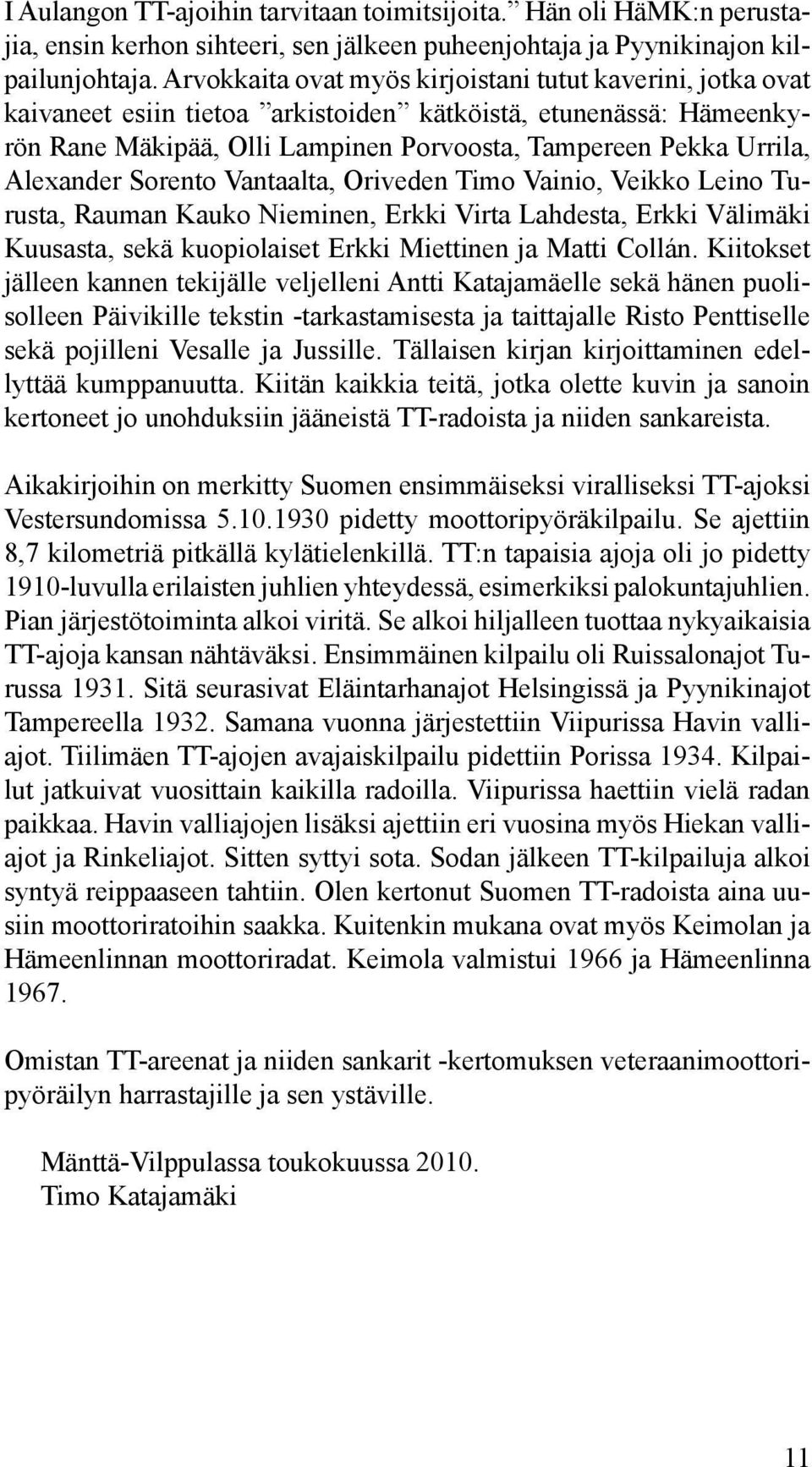 Alexander Sorento Vantaalta, Oriveden Timo Vainio, Veikko Leino Turusta, Rauman Kauko Nieminen, Erkki Virta Lahdesta, Erkki Välimäki Kuusasta, sekä kuopiolaiset Erkki Miettinen ja Matti Collán.