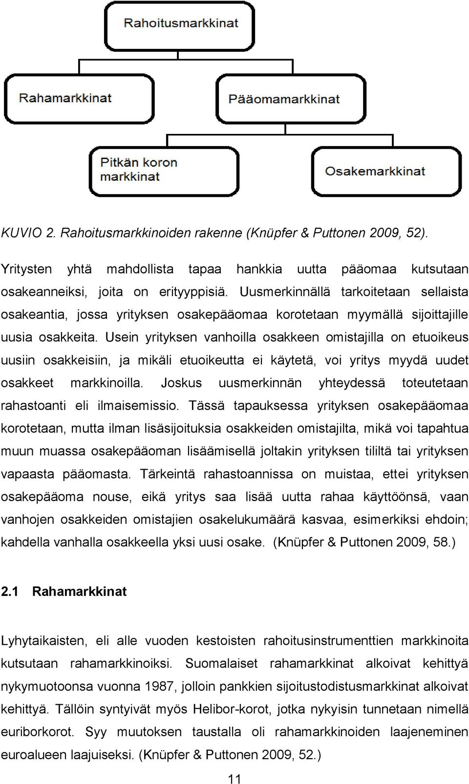 Usein yrityksen vanhoilla osakkeen omistajilla on etuoikeus uusiin osakkeisiin, ja mikäli etuoikeutta ei käytetä, voi yritys myydä uudet osakkeet markkinoilla.