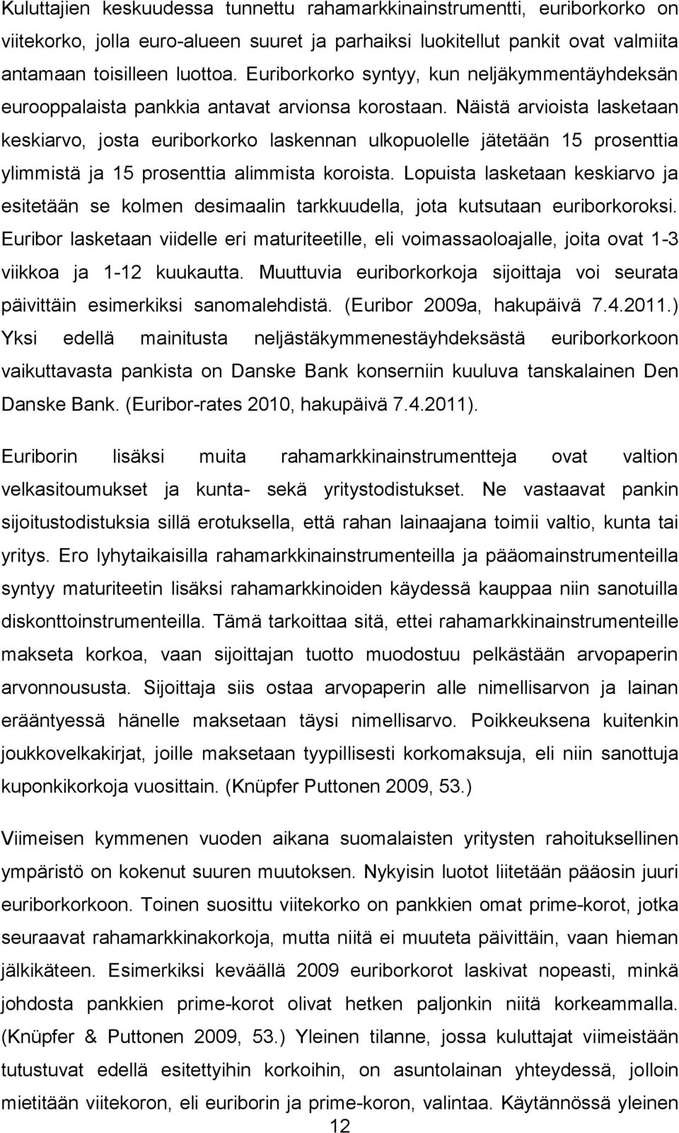 Näistä arvioista lasketaan keskiarvo, josta euriborkorko laskennan ulkopuolelle jätetään 15 prosenttia ylimmistä ja 15 prosenttia alimmista koroista.