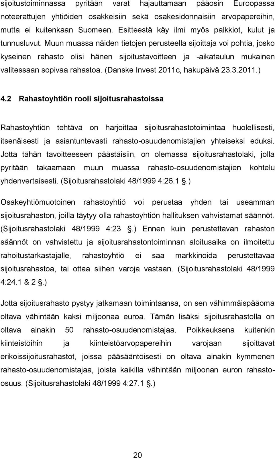 Muun muassa näiden tietojen perusteella sijoittaja voi pohtia, josko kyseinen rahasto olisi hänen sijoitustavoitteen ja -aikataulun mukainen valitessaan sopivaa rahastoa.