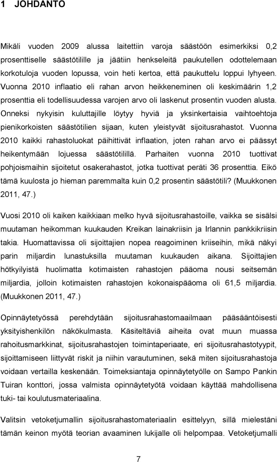 Onneksi nykyisin kuluttajille löytyy hyviä ja yksinkertaisia vaihtoehtoja pienikorkoisten säästötilien sijaan, kuten yleistyvät sijoitusrahastot.