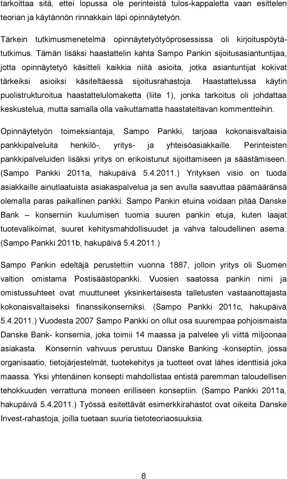 Tämän lisäksi haastattelin kahta Sampo Pankin sijoitusasiantuntijaa, jotta opinnäytetyö käsitteli kaikkia niitä asioita, jotka asiantuntijat kokivat tärkeiksi asioiksi käsiteltäessä sijoitusrahastoja.