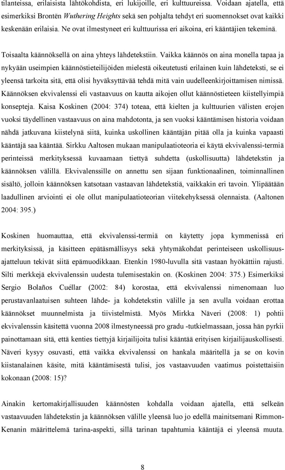 Ne ovat ilmestyneet eri kulttuurissa eri aikoina, eri kääntäjien tekeminä. Toisaalta käännöksellä on aina yhteys lähdetekstiin.