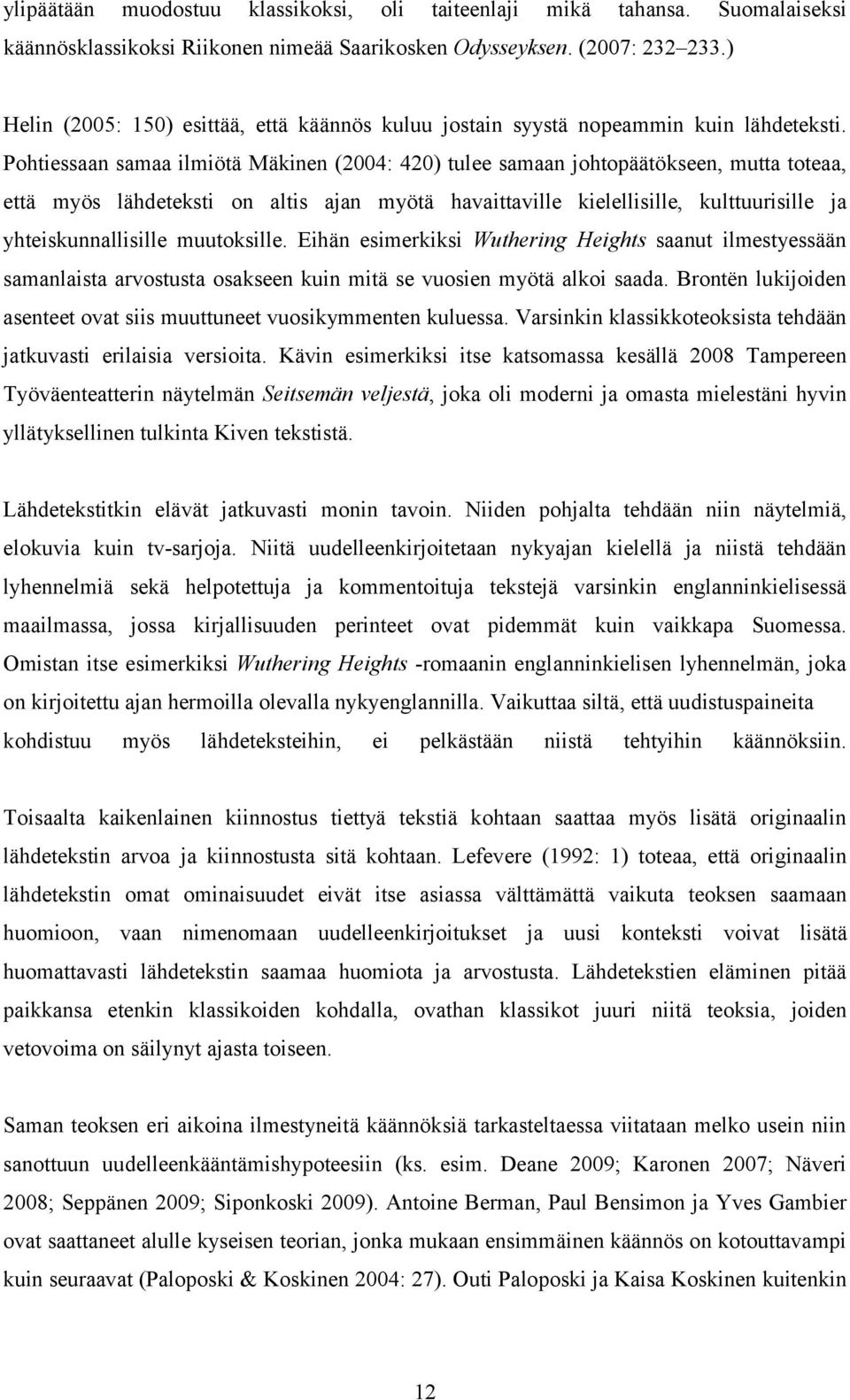 Pohtiessaan samaa ilmiötä Mäkinen (2004: 420) tulee samaan johtopäätökseen, mutta toteaa, että myös lähdeteksti on altis ajan myötä havaittaville kielellisille, kulttuurisille ja yhteiskunnallisille