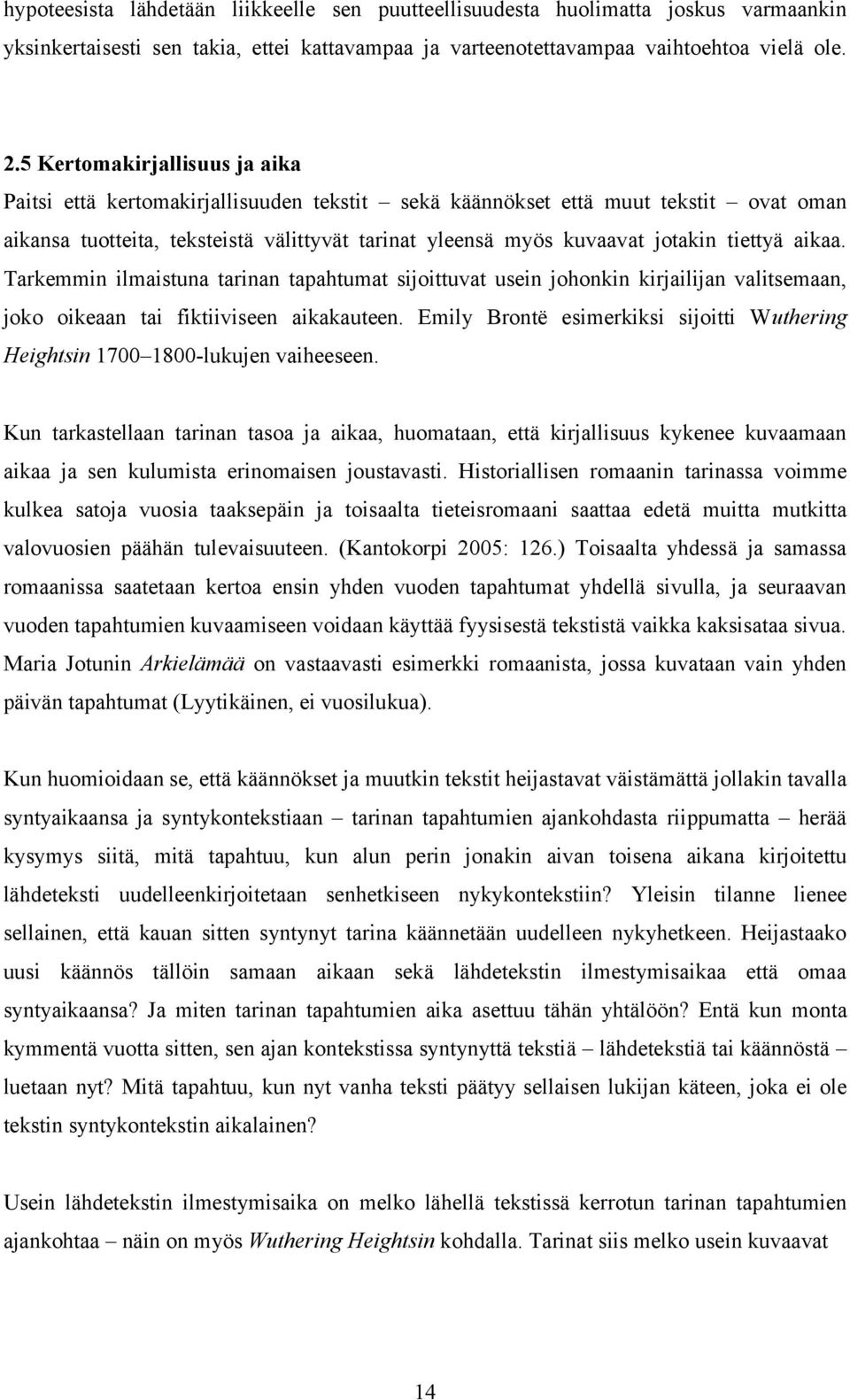 tiettyä aikaa. Tarkemmin ilmaistuna tarinan tapahtumat sijoittuvat usein johonkin kirjailijan valitsemaan, joko oikeaan tai fiktiiviseen aikakauteen.