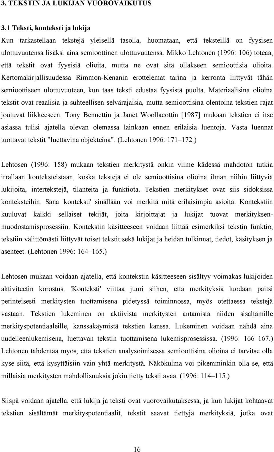 Mikko Lehtonen (1996: 106) toteaa, että tekstit ovat fyysisiä olioita, mutta ne ovat sitä ollakseen semioottisia olioita.