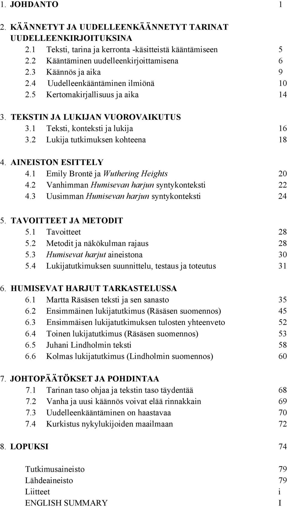 AINEISTON ESITTELY 4.1 Emily Brontë ja Wuthering Heights 20 4.2 Vanhimman Humisevan harjun syntykonteksti 22 4.3 Uusimman Humisevan harjun syntykonteksti 24 5. TAVOITTEET JA METODIT 5.