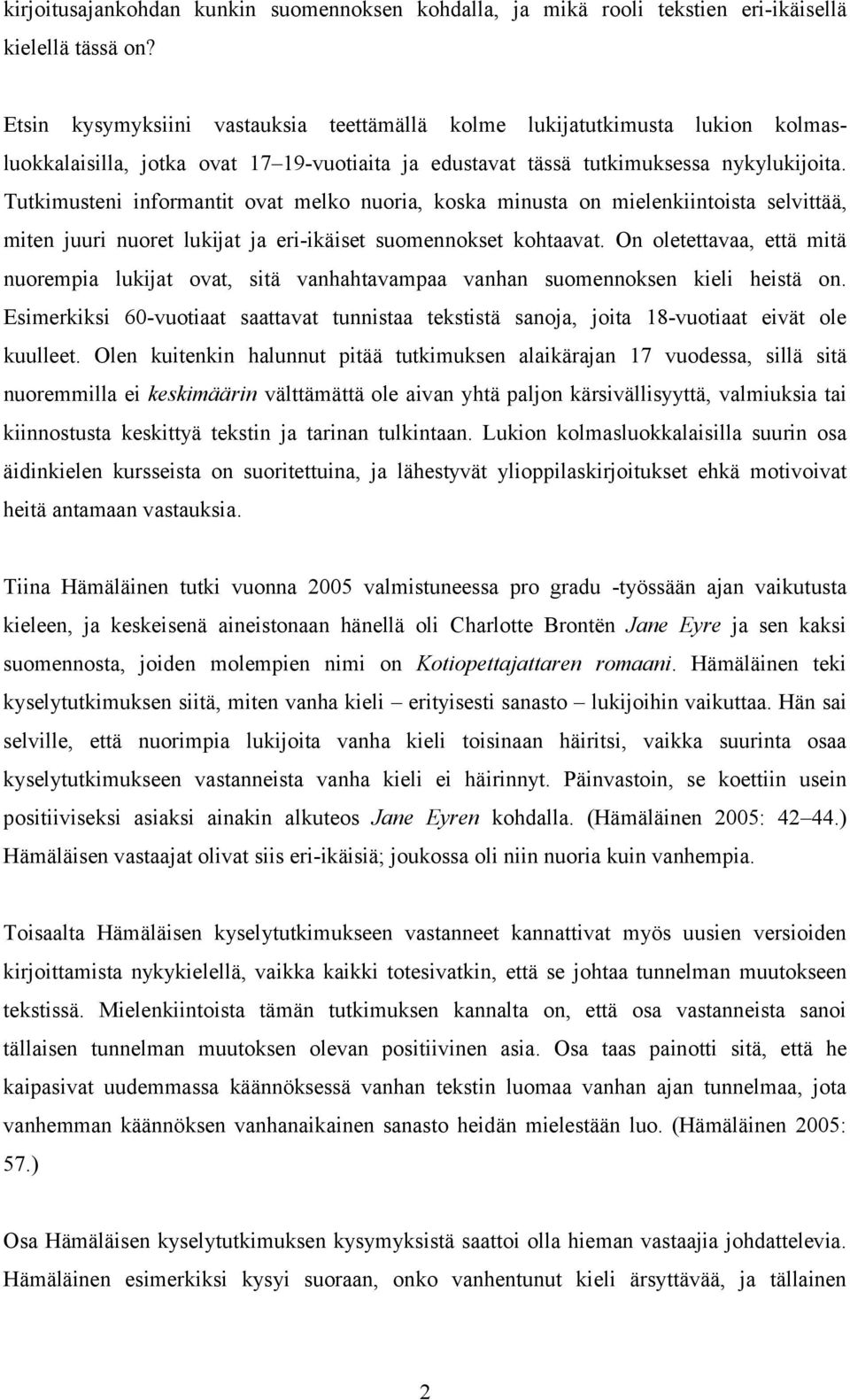 Tutkimusteni informantit ovat melko nuoria, koska minusta on mielenkiintoista selvittää, miten juuri nuoret lukijat ja eri-ikäiset suomennokset kohtaavat.