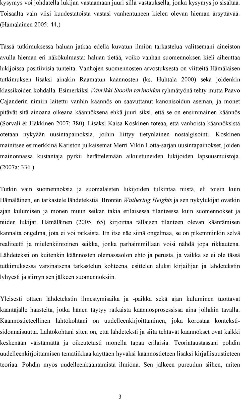 ) Tässä tutkimuksessa haluan jatkaa edellä kuvatun ilmiön tarkastelua valitsemani aineiston avulla hieman eri näkökulmasta: haluan tietää, voiko vanhan suomennoksen kieli aiheuttaa lukijoissa