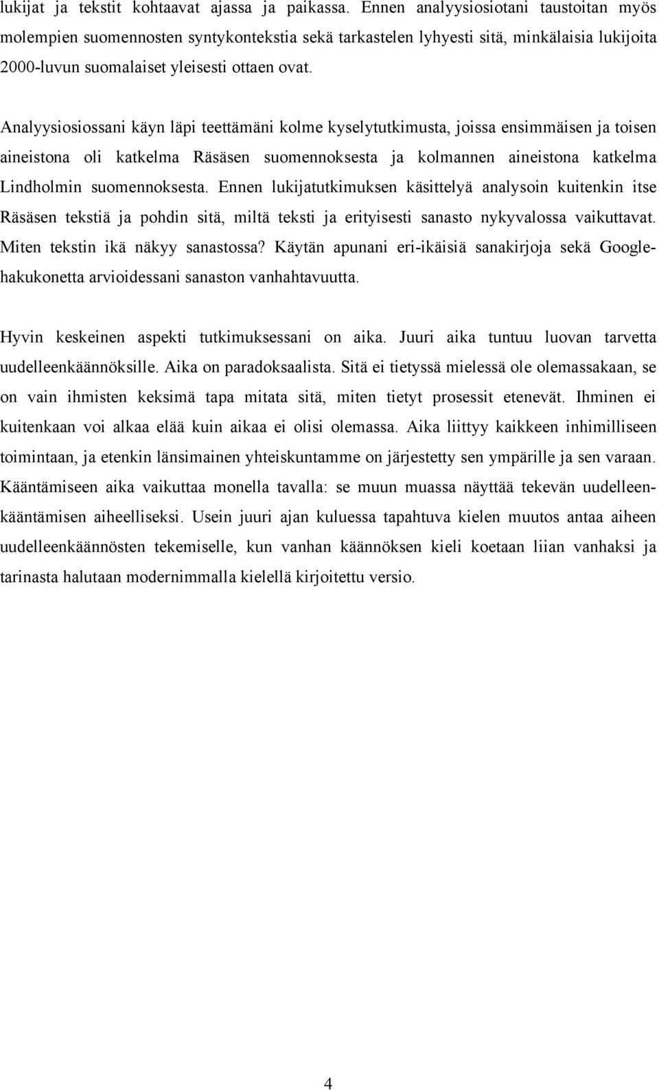 Analyysiosiossani käyn läpi teettämäni kolme kyselytutkimusta, joissa ensimmäisen ja toisen aineistona oli katkelma Räsäsen suomennoksesta ja kolmannen aineistona katkelma Lindholmin suomennoksesta.