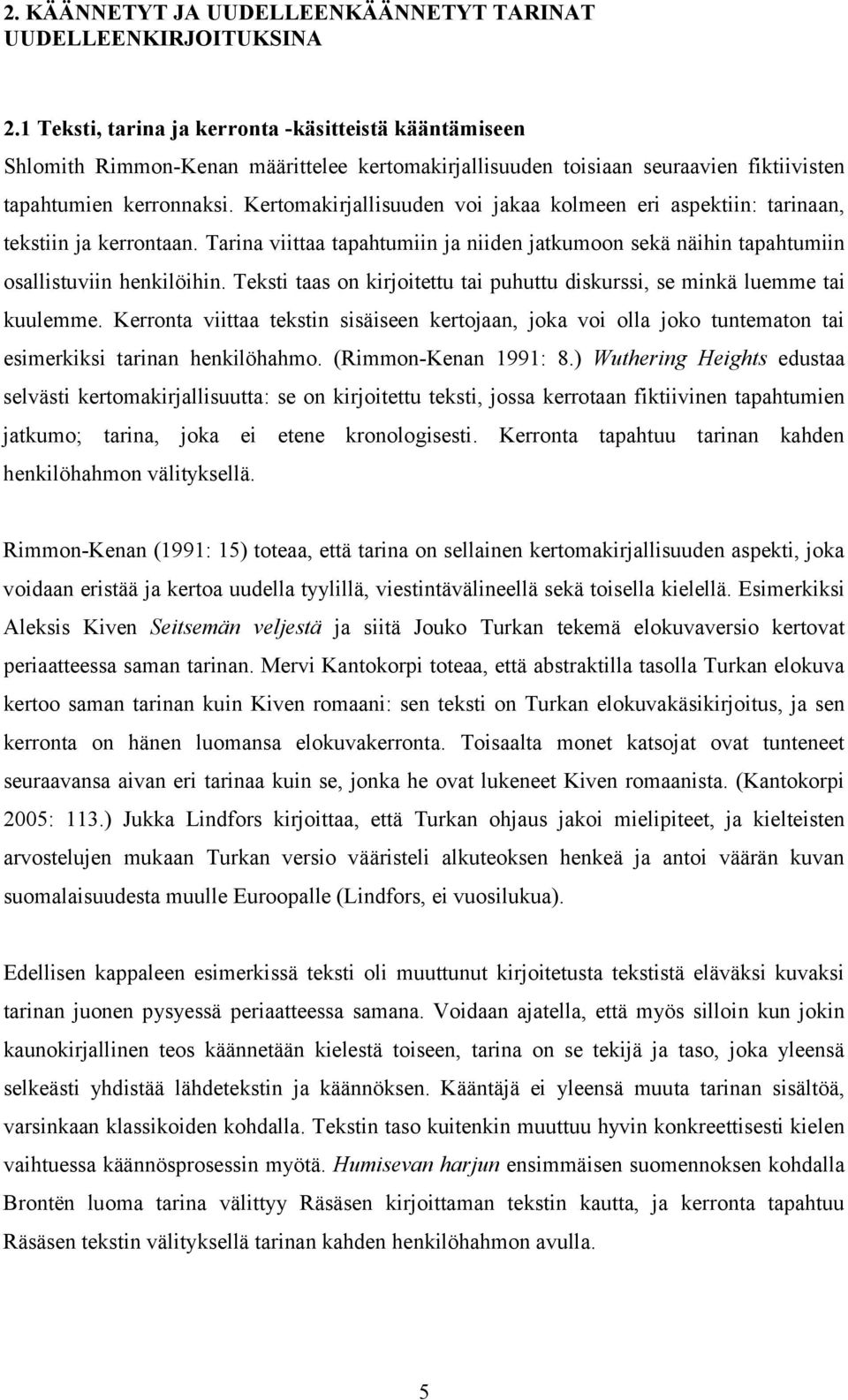 Kertomakirjallisuuden voi jakaa kolmeen eri aspektiin: tarinaan, tekstiin ja kerrontaan. Tarina viittaa tapahtumiin ja niiden jatkumoon sekä näihin tapahtumiin osallistuviin henkilöihin.