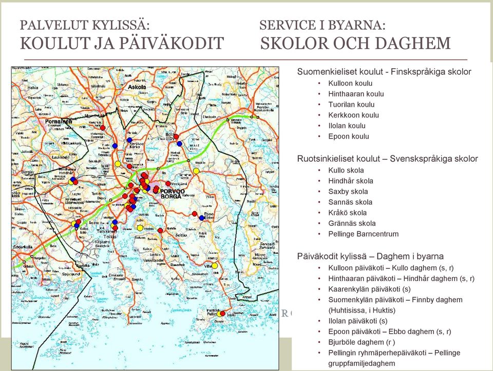 Barncentrum Päiväkodit kylissä Daghem i byarna Kulloon päiväkoti Kullo daghem (s, r) Hinthaaran päiväkoti Hindhår daghem (s, r) Kaarenkylän päiväkoti (s) Suomenkylän