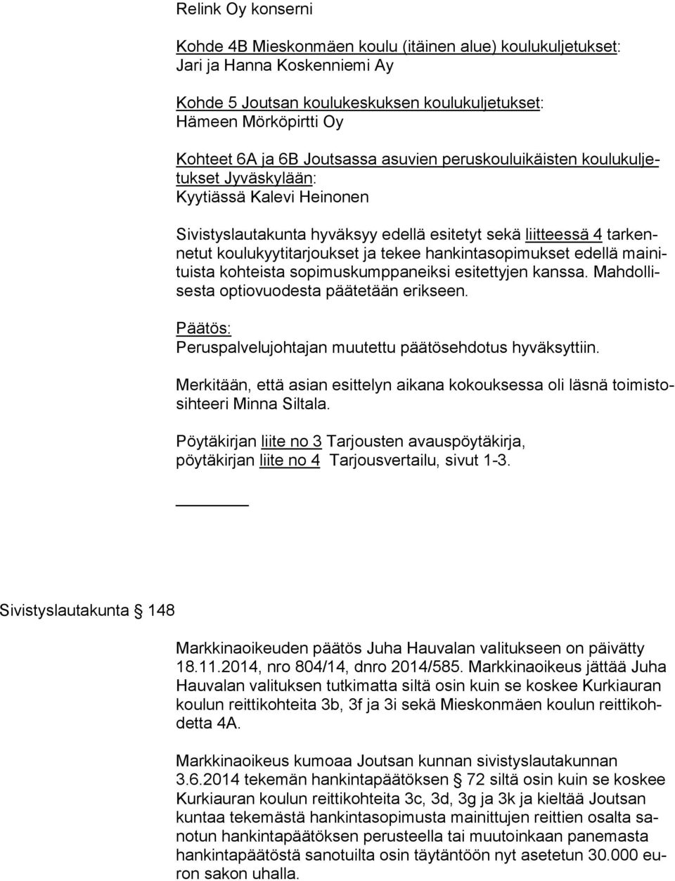 kee hankintasopimukset edellä mai nituis ta kohteista sopimuskumppaneiksi esitettyjen kanssa. Mah dol lises ta op tio vuo des ta päätetään erikseen.