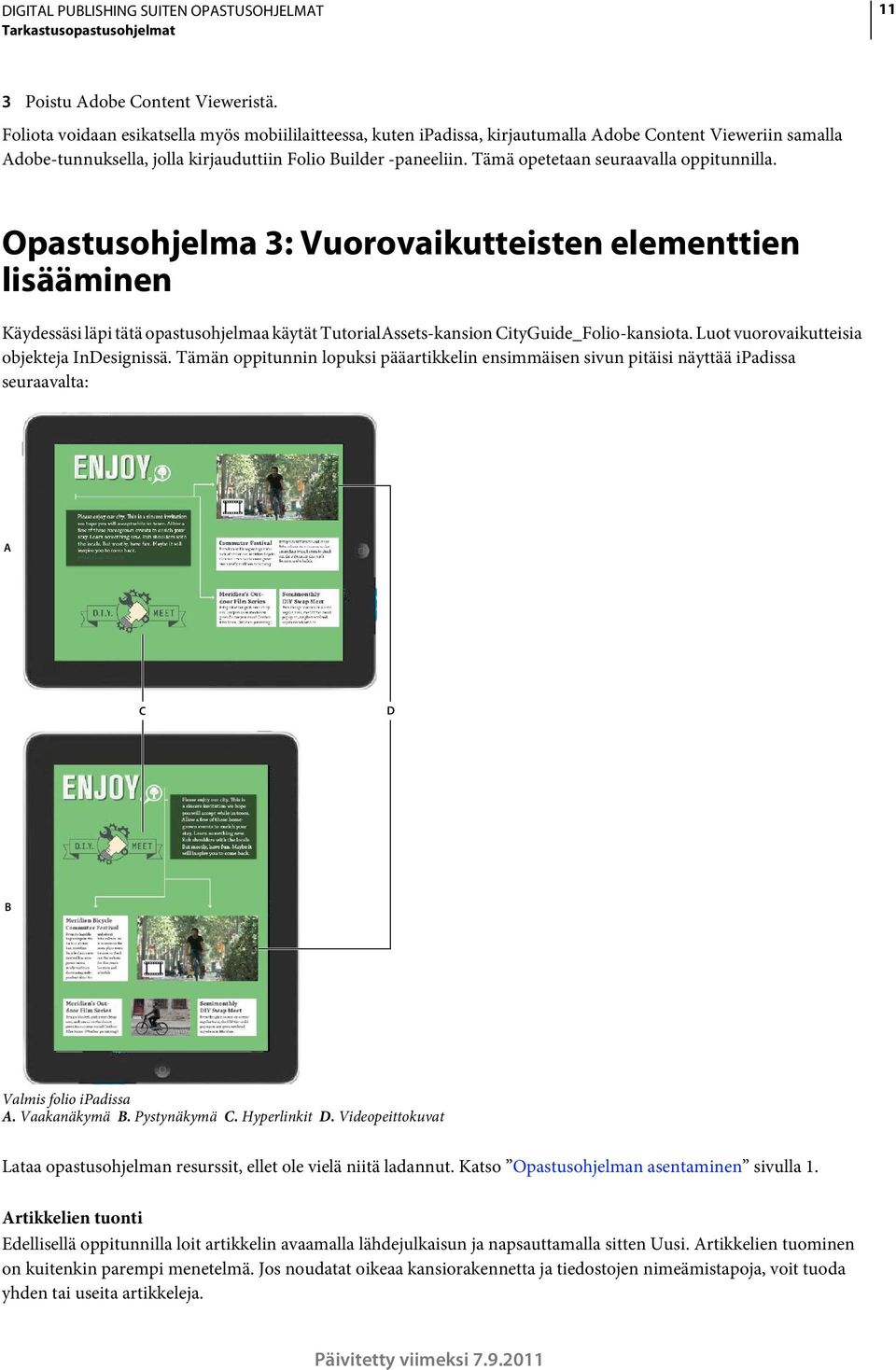 Tämä opetetaan seuraavalla oppitunnilla. Opastusohjelma 3: Vuorovaikutteisten elementtien lisääminen Käydessäsi läpi tätä opastusohjelmaa käytät TutorialAssets-kansion CityGuide_Folio-kansiota.