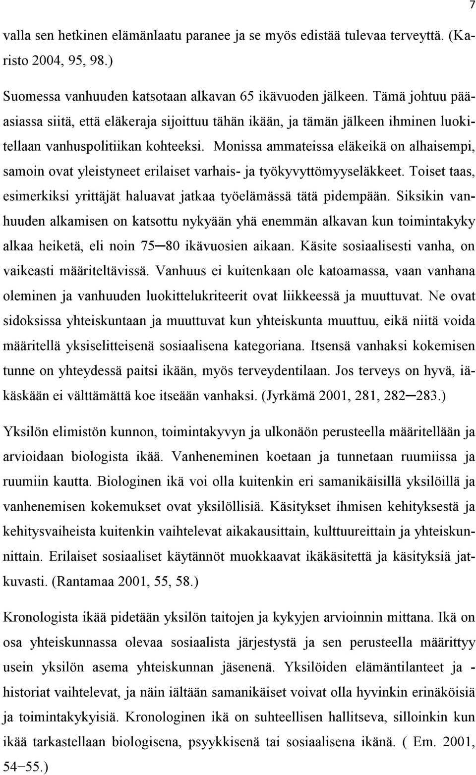 Monissa ammateissa eläkeikä on alhaisempi, samoin ovat yleistyneet erilaiset varhais- ja työkyvyttömyyseläkkeet. Toiset taas, esimerkiksi yrittäjät haluavat jatkaa työelämässä tätä pidempään.