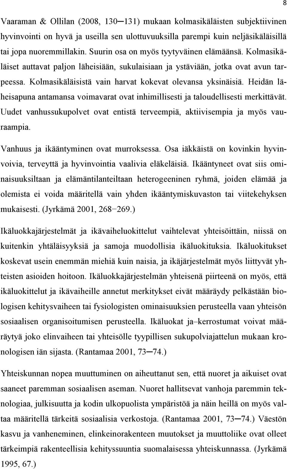 Heidän läheisapuna antamansa voimavarat ovat inhimillisesti ja taloudellisesti merkittävät. Uudet vanhussukupolvet ovat entistä terveempiä, aktiivisempia ja myös vauraampia.